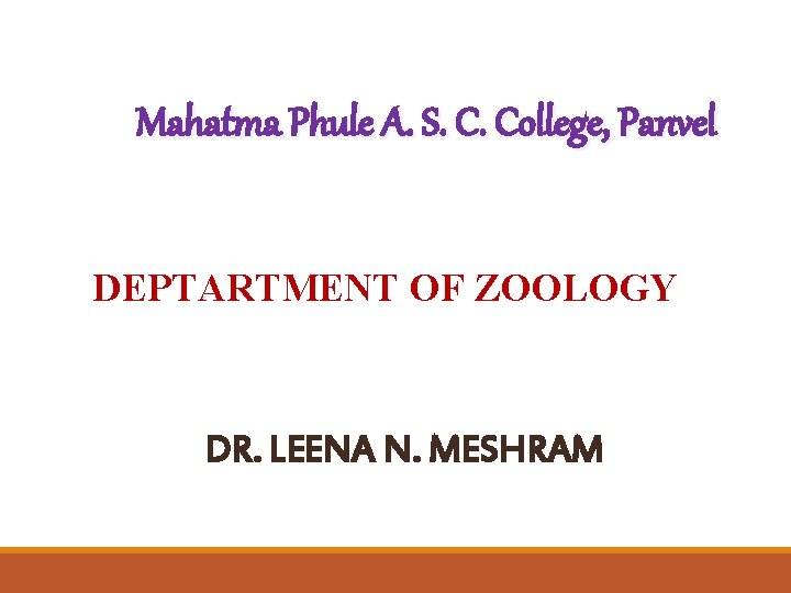 Mahatma Phule A. S. C. College, Panvel DEPTARTMENT OF ZOOLOGY DR. LEENA N. MESHRAM Mahatma Phule A. S. C. College, Panvel DEPTARTMENT OF ZOOLOGY DR. LEENA N. MESHRAM