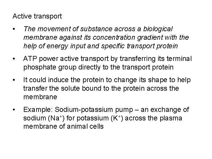 Active transport • The movement of substance across a biological membrane against its concentration Active transport • The movement of substance across a biological membrane against its concentration