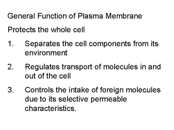 General Function of Plasma Membrane Protects the whole cell 1. Separates the cell components General Function of Plasma Membrane Protects the whole cell 1. Separates the cell components