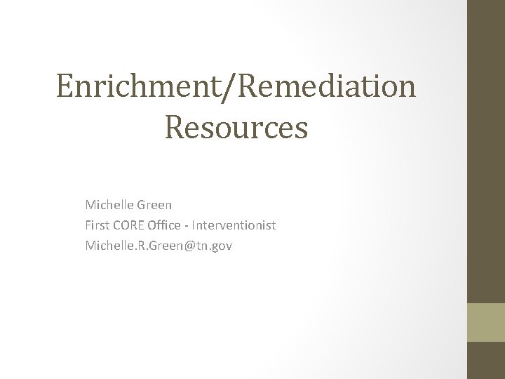 Enrichment/Remediation Resources Michelle Green First CORE Office - Interventionist Michelle. R. Green@tn. gov 