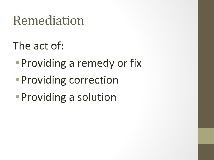 Remediation The act of: • Providing a remedy or fix • Providing correction •