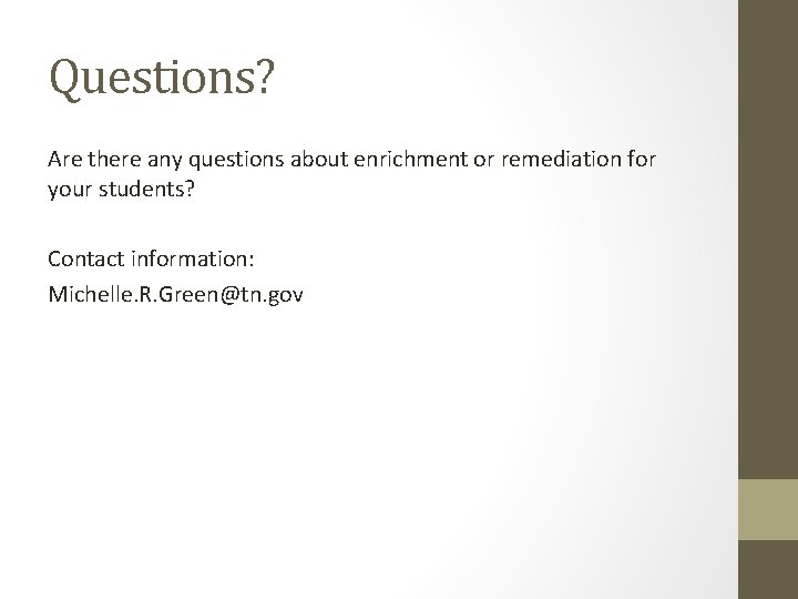 Questions? Are there any questions about enrichment or remediation for your students? Contact information: