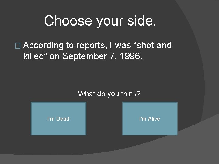 Choose your side. � According to reports, I was “shot and killed” on September