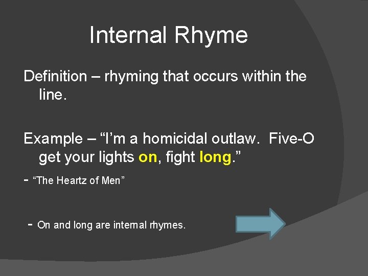 Internal Rhyme Definition – rhyming that occurs within the line. Example – “I’m a