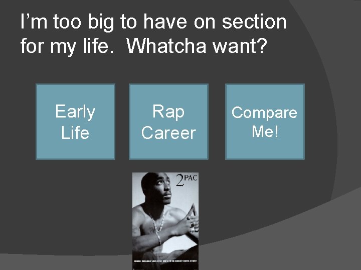 I’m too big to have on section for my life. Whatcha want? Early Life