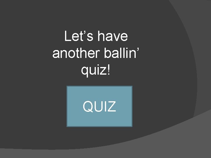 Let’s have another ballin’ quiz! QUIZ 