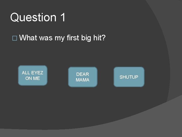 Question 1 � What was my first big hit? ALL EYEZ ON ME DEAR