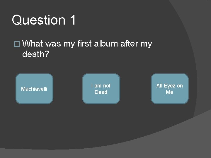 Question 1 � What was my first album after my death? Machiavelli I am