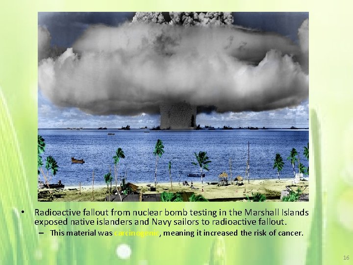  • Radioactive fallout from nuclear bomb testing in the Marshall Islands exposed native