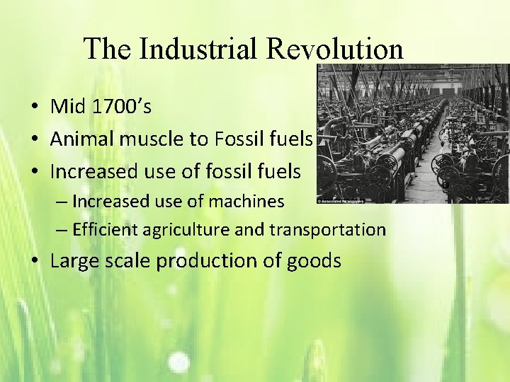 The Industrial Revolution • Mid 1700’s • Animal muscle to Fossil fuels • Increased