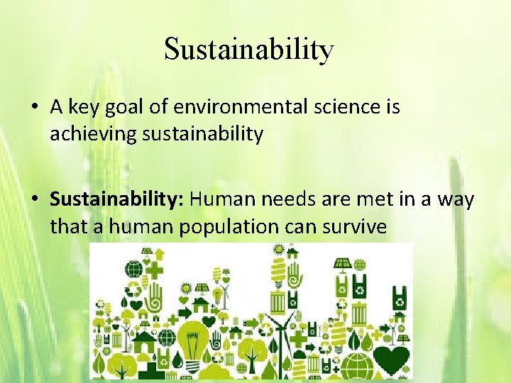 Sustainability • A key goal of environmental science is achieving sustainability • Sustainability: Human