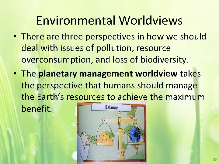 Environmental Worldviews • There are three perspectives in how we should deal with issues