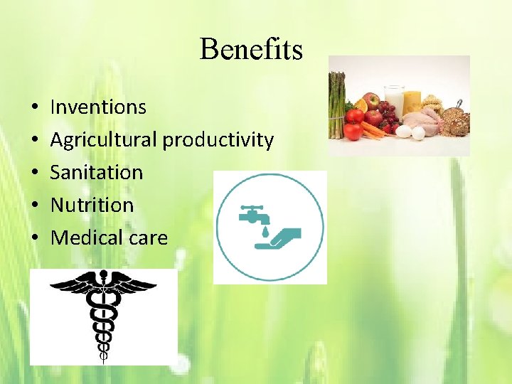 Benefits • • • Inventions Agricultural productivity Sanitation Nutrition Medical care 