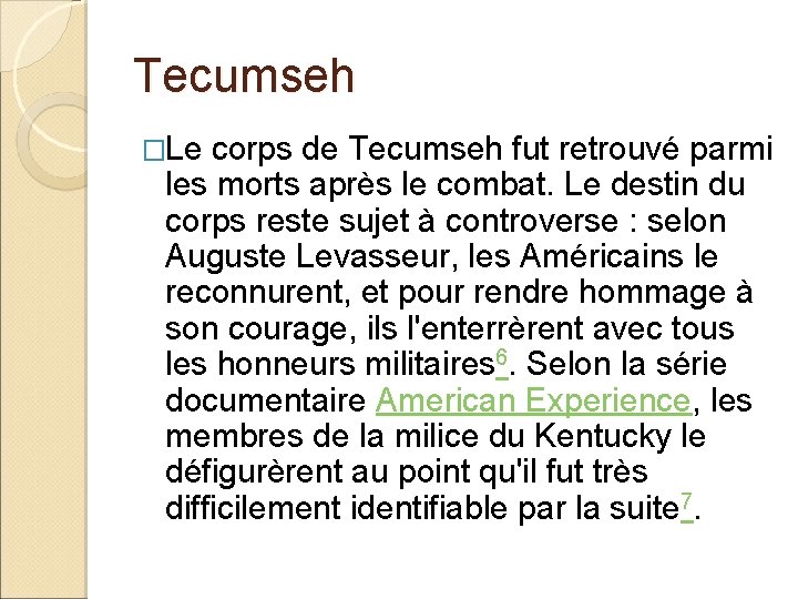 Tecumseh �Le corps de Tecumseh fut retrouvé parmi les morts après le combat. Le