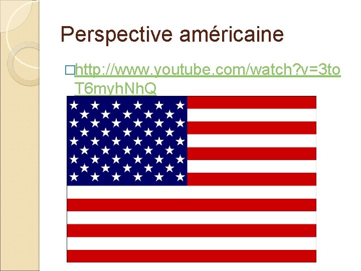 Perspective américaine �http: //www. youtube. com/watch? v=3 to T 6 myh. Nh. Q 