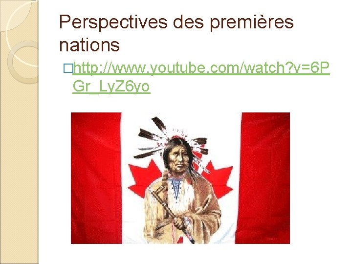 Perspectives des premières nations �http: //www. youtube. com/watch? v=6 P Gr_Ly. Z 6 yo