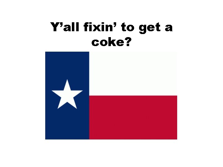 Y’all fixin’ to get a coke? Y’all fixin’ to get a coke?