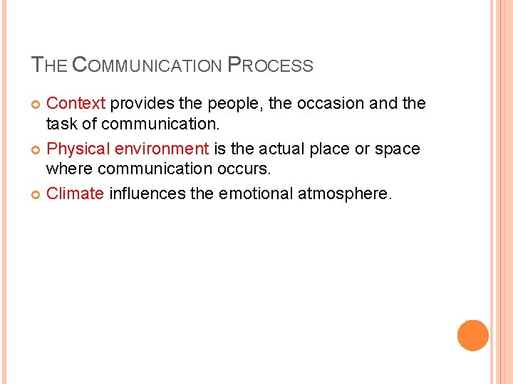 THE COMMUNICATION PROCESS Context provides the people, the occasion and the task of communication. THE COMMUNICATION PROCESS Context provides the people, the occasion and the task of communication.