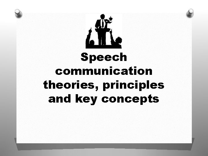 Speech communication theories, principles and key concepts Speech communication theories, principles and key concepts