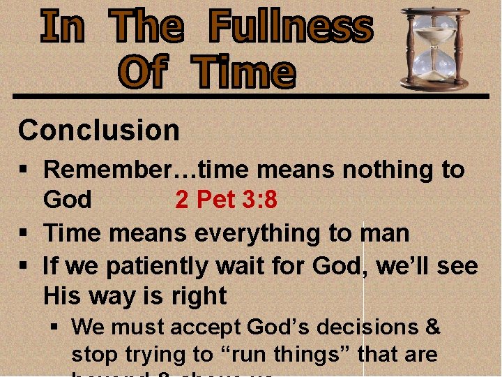 Conclusion § Remember…time means nothing to God 2 Pet 3: 8 § Time means