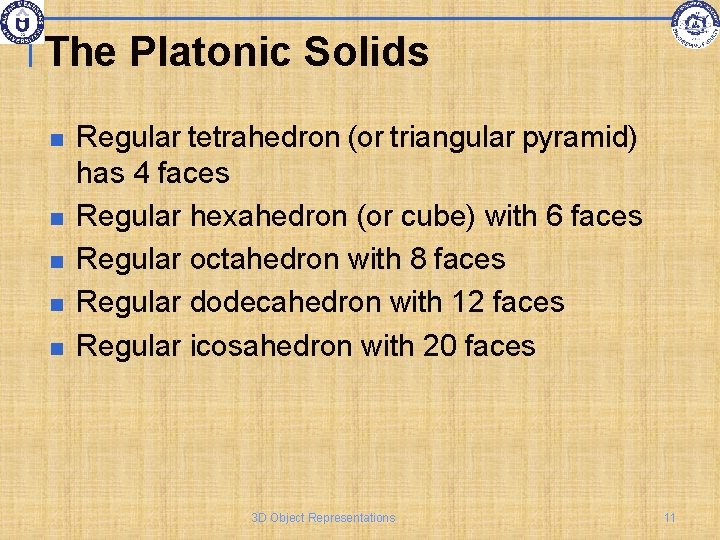 The Platonic Solids Regular tetrahedron (or triangular pyramid) has 4 faces Regular hexahedron (or