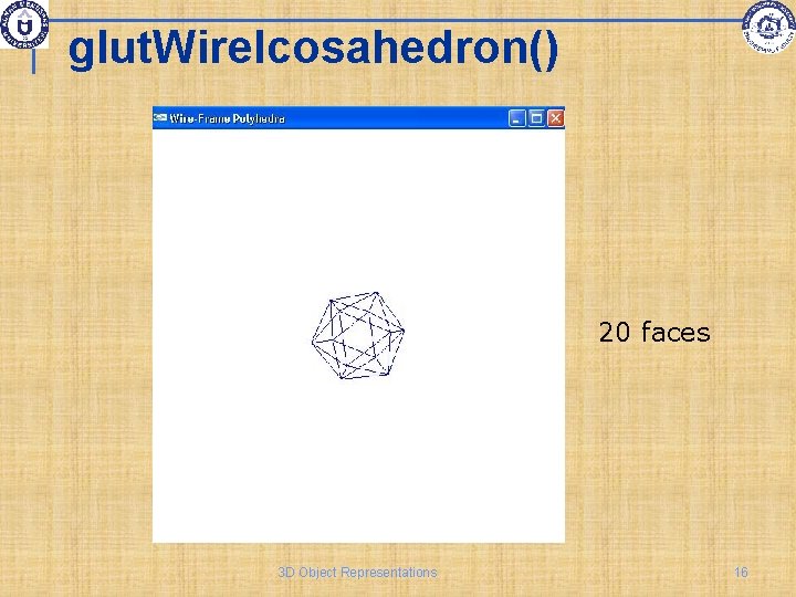 glut. Wire. Icosahedron() 20 faces 3 D Object Representations 16 