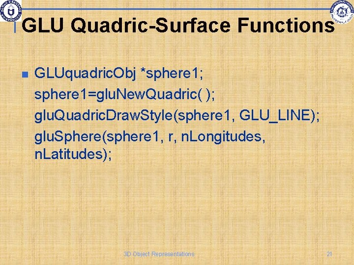 GLU Quadric-Surface Functions GLUquadric. Obj *sphere 1; sphere 1=glu. New. Quadric( ); glu. Quadric.