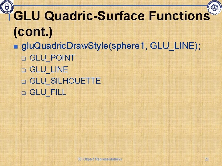 GLU Quadric-Surface Functions (cont. ) glu. Quadric. Draw. Style(sphere 1, GLU_LINE); q q GLU_POINT