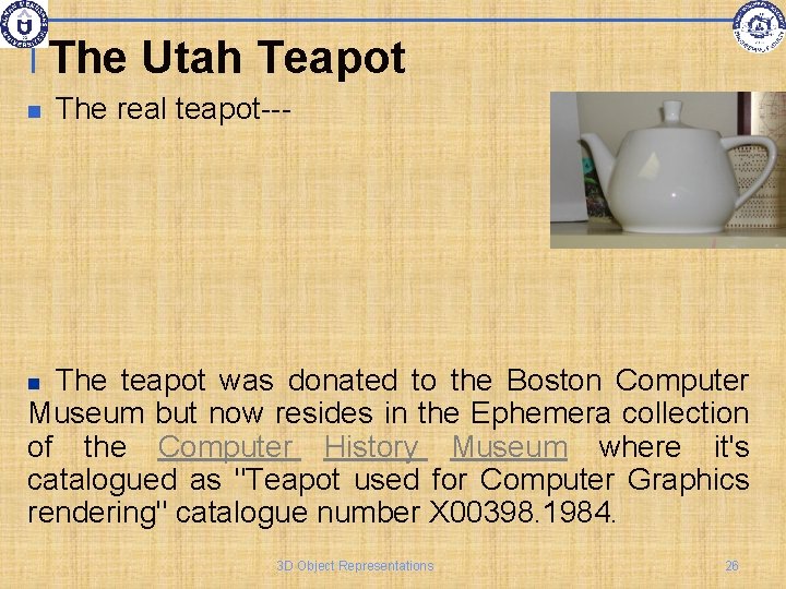 The Utah Teapot The real teapot--- The teapot was donated to the Boston Computer