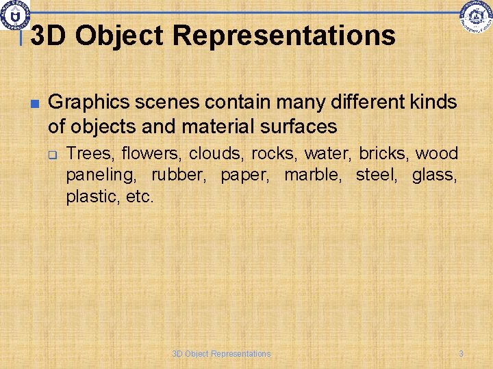 3 D Object Representations Graphics scenes contain many different kinds of objects and material