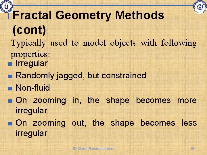 Fractal Geometry Methods (cont) Typically used to model objects with following properties: Irregular Randomly