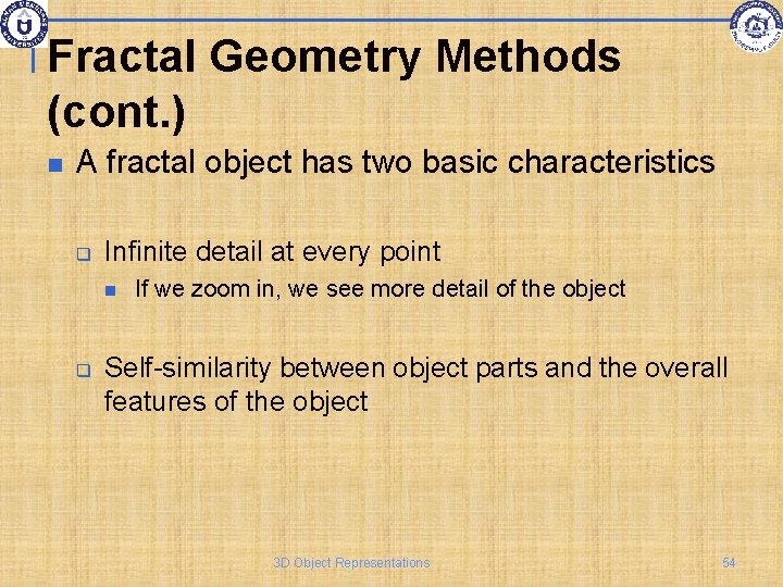 Fractal Geometry Methods (cont. ) A fractal object has two basic characteristics q Infinite