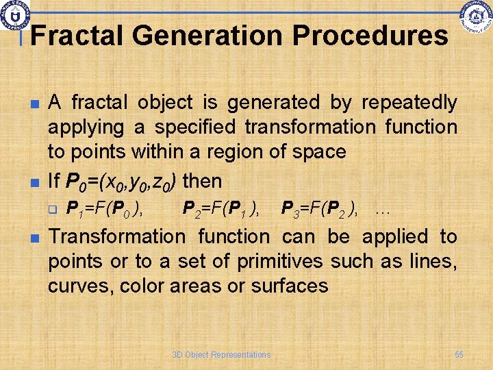 Fractal Generation Procedures A fractal object is generated by repeatedly applying a specified transformation