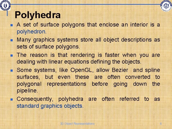 Polyhedra A set of surface polygons that enclose an interior is a polyhedron. Many