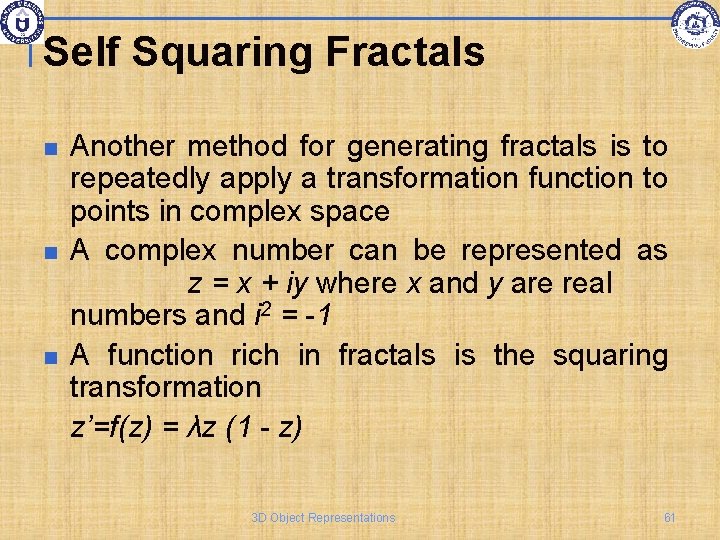 Self Squaring Fractals Another method for generating fractals is to repeatedly apply a transformation