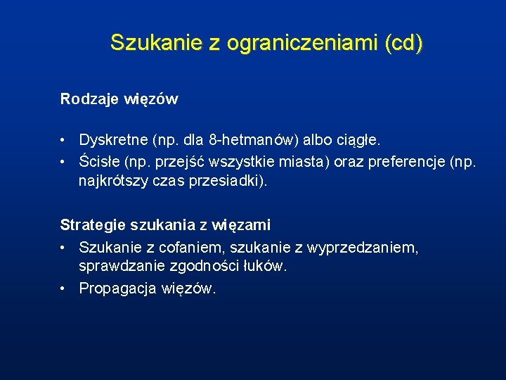 Szukanie z ograniczeniami (cd) Rodzaje więzów • Dyskretne (np. dla 8 -hetmanów) albo ciągłe.