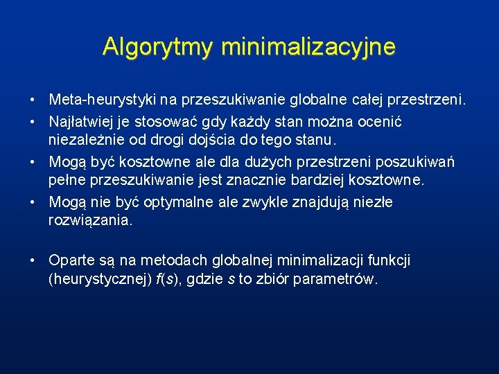 Algorytmy minimalizacyjne • Meta-heurystyki na przeszukiwanie globalne całej przestrzeni. • Najłatwiej je stosować gdy