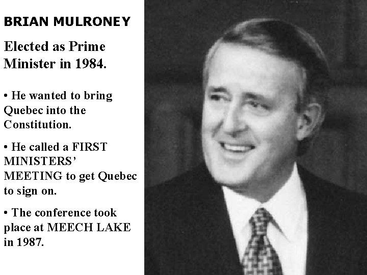 BRIAN MULRONEY Elected as Prime Minister in 1984. • He wanted to bring Quebec