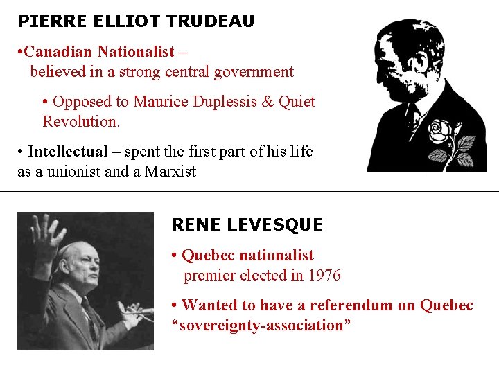 PIERRE ELLIOT TRUDEAU • Canadian Nationalist – believed in a strong central government •