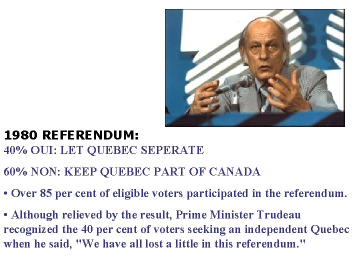 1980 REFERENDUM: 40% OUI: LET QUEBEC SEPERATE 60% NON: KEEP QUEBEC PART OF CANADA