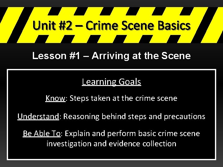 Unit #2 – Crime Scene Basics Lesson #1 – Arriving at the Scene Learning