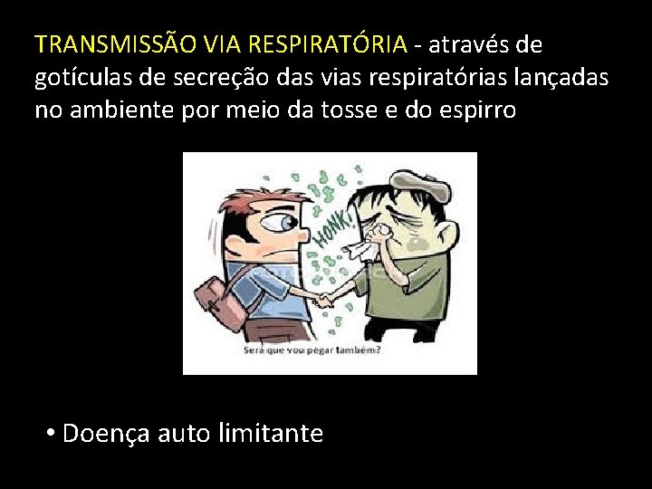 TRANSMISSÃO VIA RESPIRATÓRIA - através de gotículas de secreção das vias respiratórias lançadas no