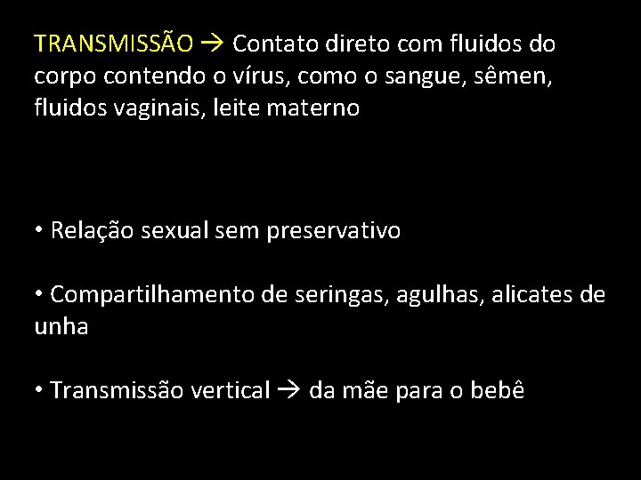 TRANSMISSÃO Contato direto com fluidos do corpo contendo o vírus, como o sangue, sêmen,