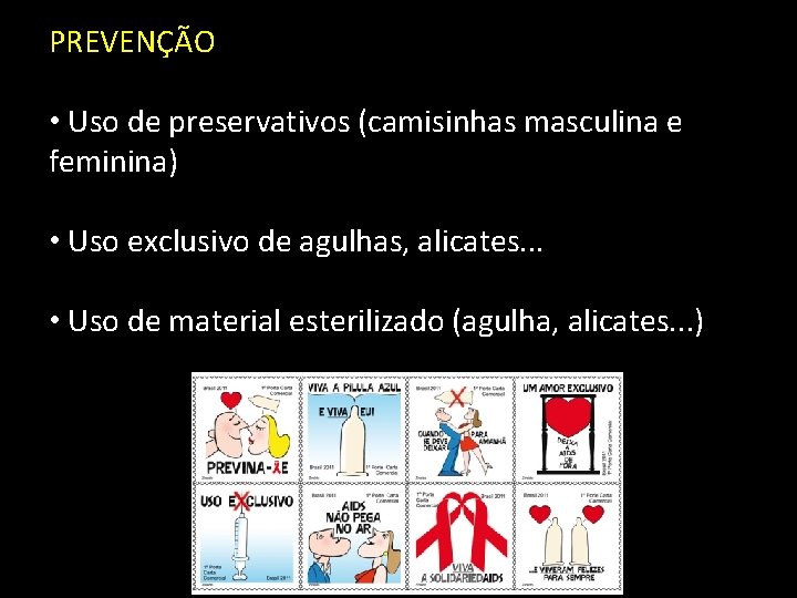 PREVENÇÃO • Uso de preservativos (camisinhas masculina e feminina) • Uso exclusivo de agulhas,