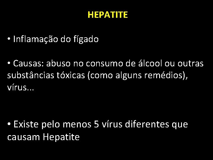 HEPATITE • Inflamação do fígado • Causas: abuso no consumo de álcool ou outras