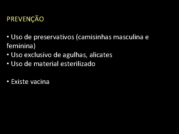 PREVENÇÃO • Uso de preservativos (camisinhas masculina e feminina) • Uso exclusivo de agulhas,