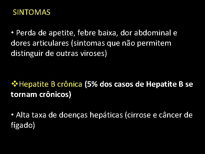 SINTOMAS • Perda de apetite, febre baixa, dor abdominal e dores articulares (sintomas que