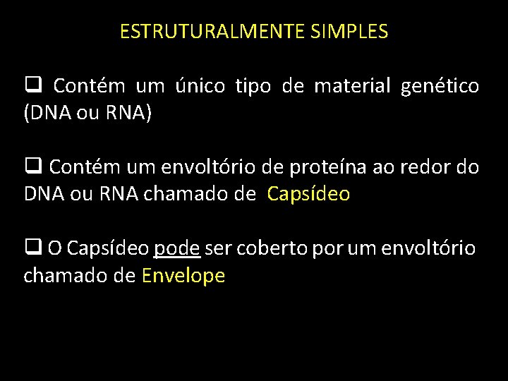 ESTRUTURALMENTE SIMPLES q Contém um único tipo de material genético (DNA ou RNA) q