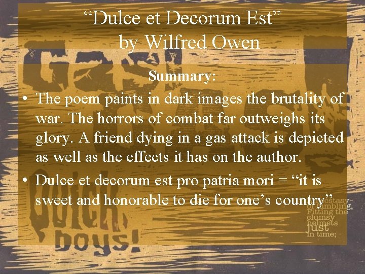 “Dulce et Decorum Est” by Wilfred Owen Summary: • The poem paints in dark