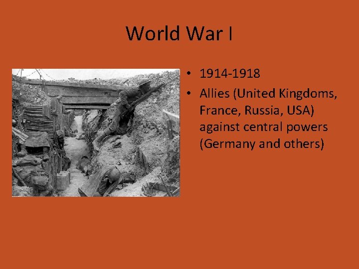 World War I • 1914 -1918 • Allies (United Kingdoms, France, Russia, USA) against